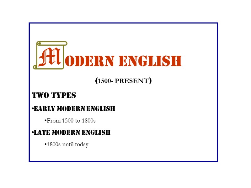 odern English (1500- PRESENT) TWO TYPES Early Modern English From 1500 to 1800s Late